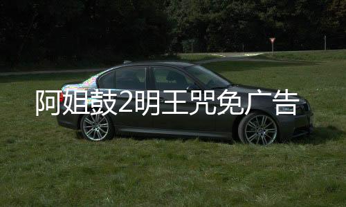阿姐鼓2明王咒免广告