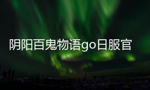 阴阳百鬼物语go日服官方版