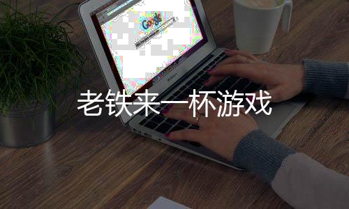 老铁来一杯游戏