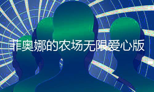 菲奥娜的农场无限爱心版