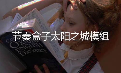 节奏盒子太阳之城模组