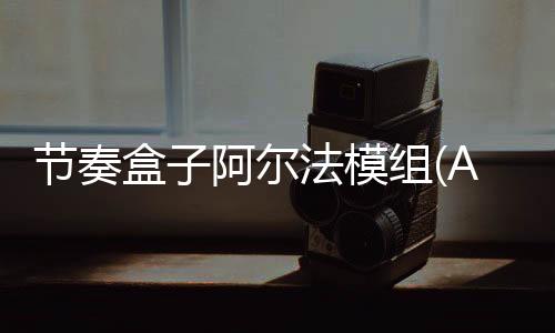 节奏盒子阿尔法模组(Alphas Box)