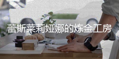 蕾斯莱莉娅娜的炼金工房Atelier Resleriana国际服