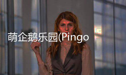 萌企鹅乐园(Pingo Park)