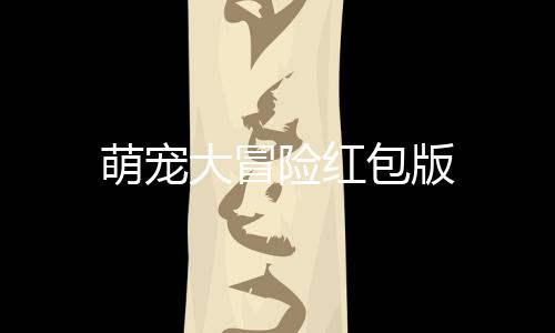 萌宠大冒险红包版