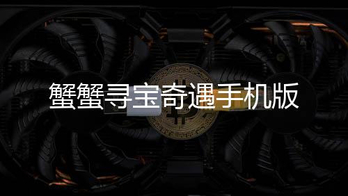 蟹蟹寻宝奇遇手机版
