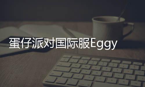 蛋仔派对国际服EggyGo