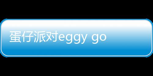 蛋仔派对eggy go国际服正版