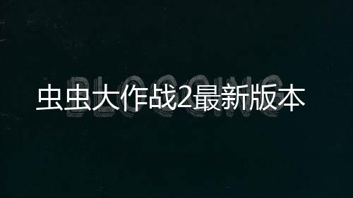 虫虫大作战2最新版本