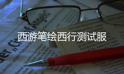 西游笔绘西行测试服