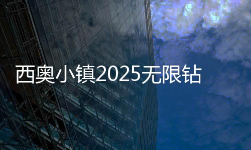 西奥小镇2025无限钻石版
