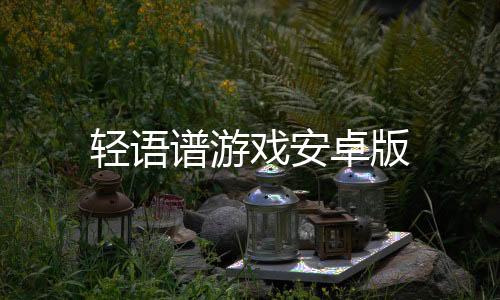 轻语谱游戏安卓版