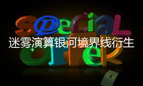 迷雾演算银河境界线衍生游戏