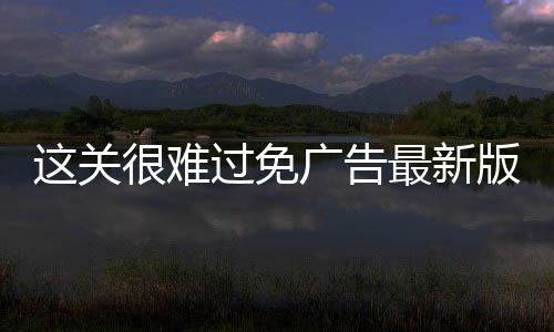 这关很难过免广告最新版