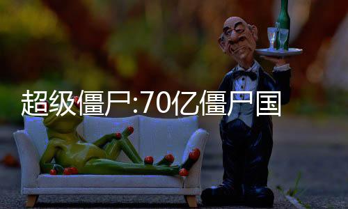 超级僵尸:70亿僵尸国际服