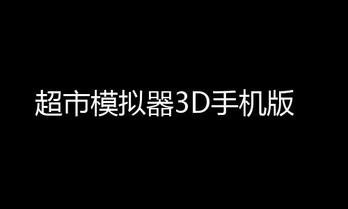 超市模拟器3D手机版