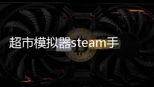 超市模拟器steam手机版