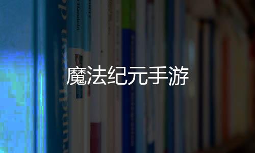 魔法纪元手游