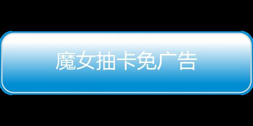 魔女抽卡免广告