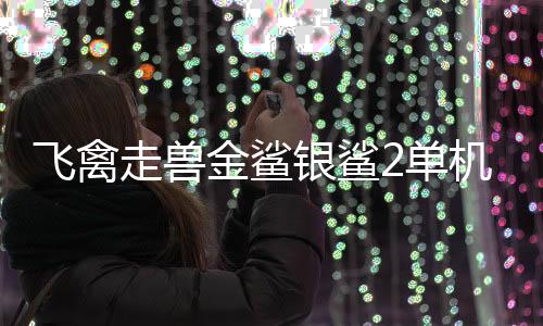 飞禽走兽金鲨银鲨2单机版