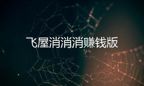 飞屋消消消赚钱版