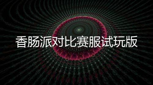 香肠派对比赛服试玩版