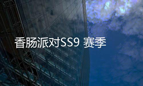 香肠派对SS9 赛季