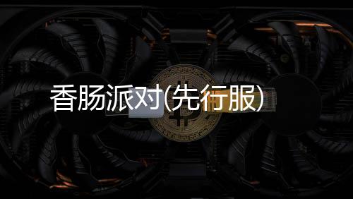 香肠派对(先行服)