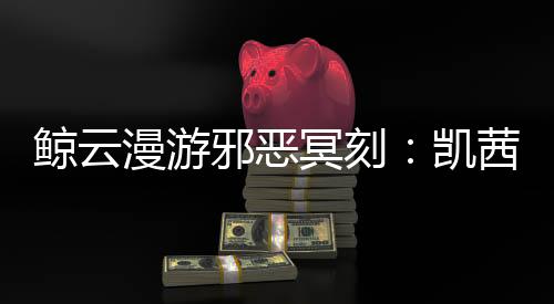 鲸云漫游邪恶冥刻：凯茜模组安卓版
