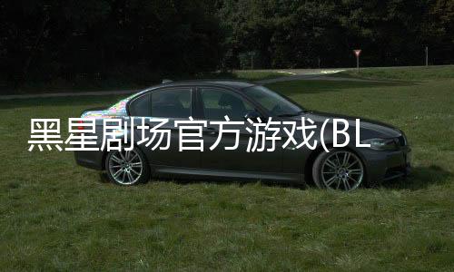 黑星剧场官方游戏(BLACK STAR)