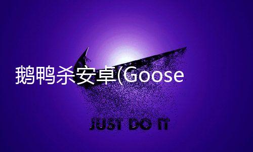鹅鸭杀安卓(Goose Goose Duck)