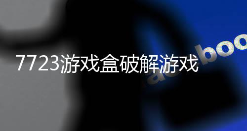 7723游戏盒破解游戏