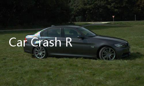 Car Crash Royale皇家汽车碰撞模拟器车辆全解锁