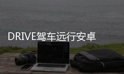 DRIVE驾车远行安卓版