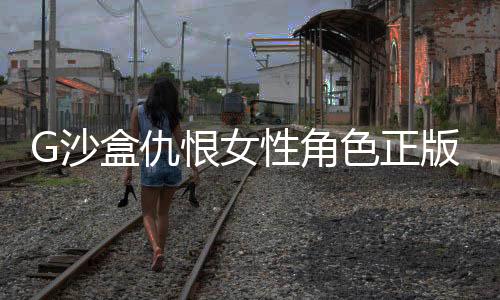 G沙盒仇恨女性角色正版手游