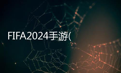 FIFA2024手游(FIFA Mobile)