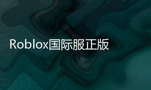 Roblox国际服正版2024