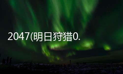 2047(明日狩猎0.1折)