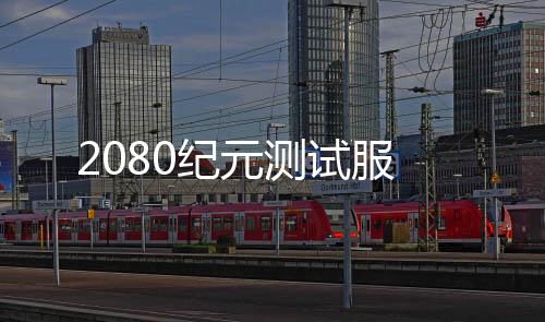 2080纪元测试服