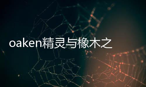 oaken精灵与橡木之歌完整版