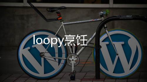 loopy烹饪